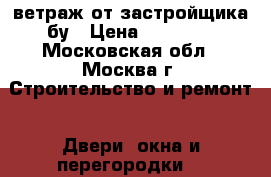 ветраж от застройщика бу › Цена ­ 10 000 - Московская обл., Москва г. Строительство и ремонт » Двери, окна и перегородки   